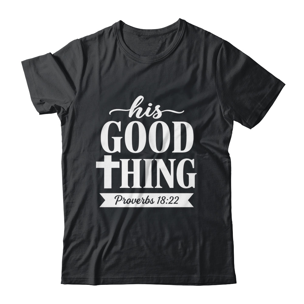 His Good Thing Proverbs 18 22 Christian Wife Bible Verse Shirt & Hoodie | siriusteestore