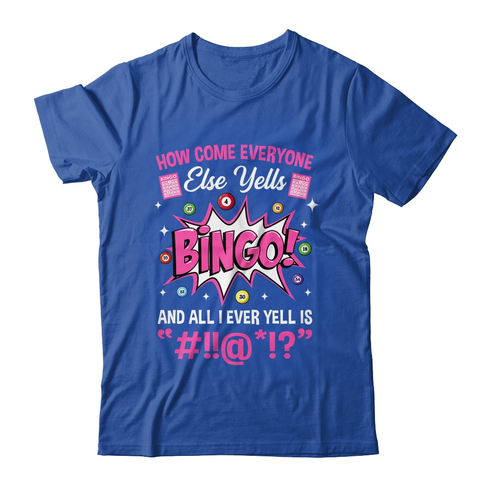 How Come Everyone Else Yells Bingo Funny Lucky Bingo Shirt & Tank Top | siriusteestore