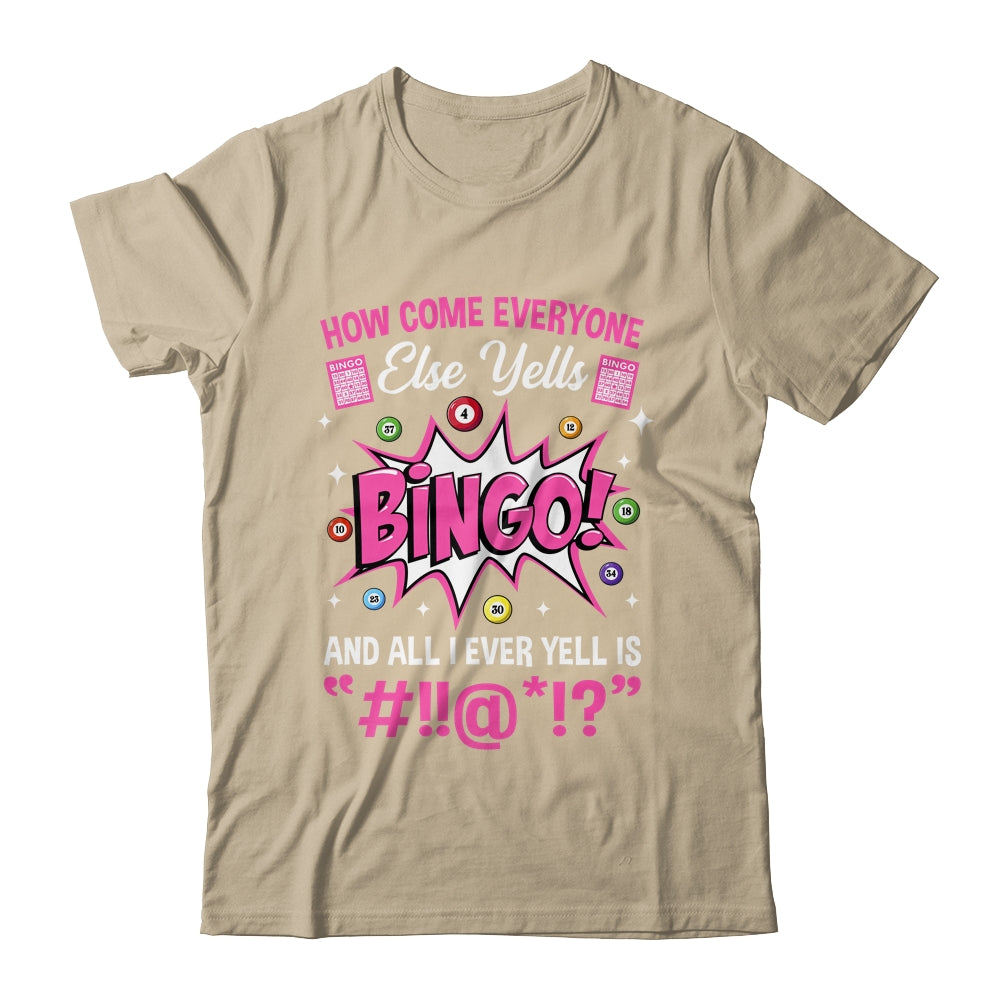 How Come Everyone Else Yells Bingo Funny Lucky Bingo Shirt & Tank Top | siriusteestore