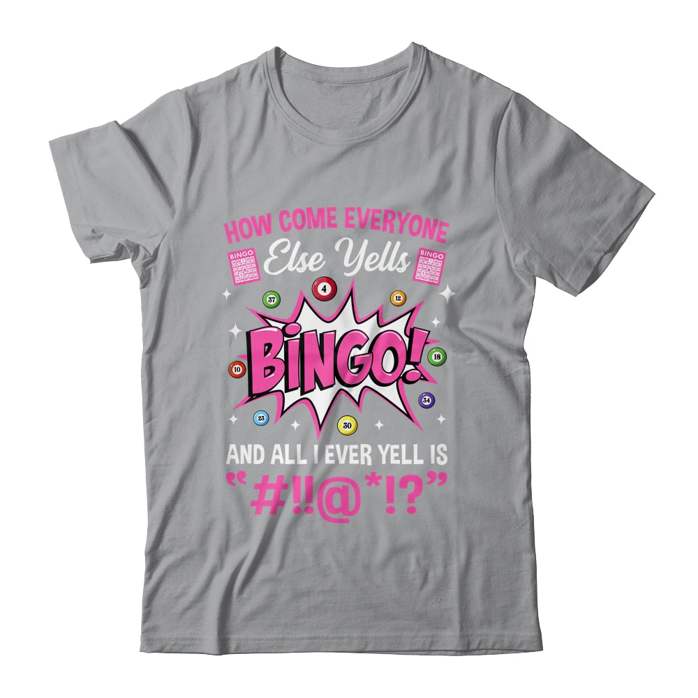 How Come Everyone Else Yells Bingo Funny Lucky Bingo Shirt & Tank Top | siriusteestore