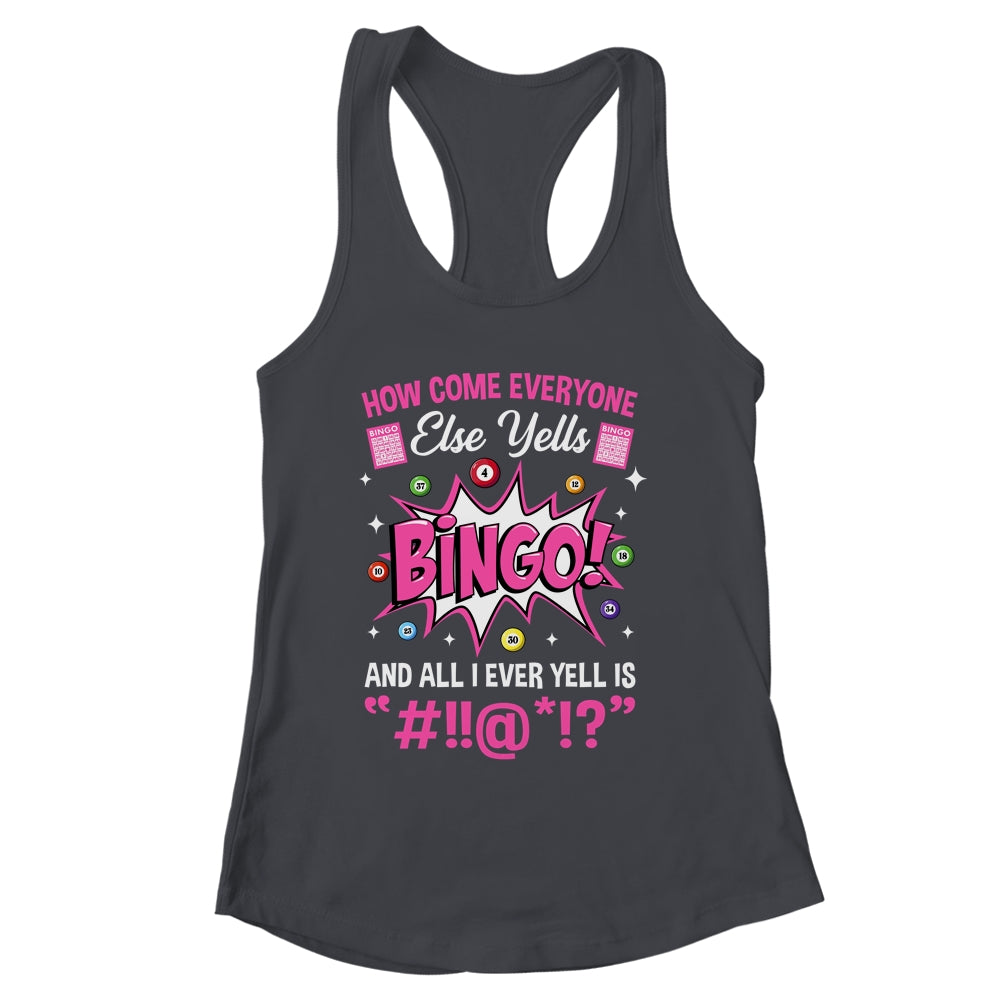 How Come Everyone Else Yells Bingo Funny Lucky Bingo Shirt & Tank Top | siriusteestore