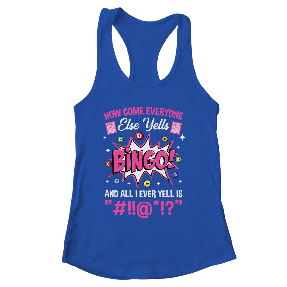 How Come Everyone Else Yells Bingo Funny Lucky Bingo Shirt & Tank Top | siriusteestore