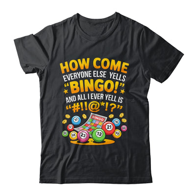 How Come Everyone Else Yells Bingo Lucky Bingo Quote Shirt & Tank Top | siriusteestore