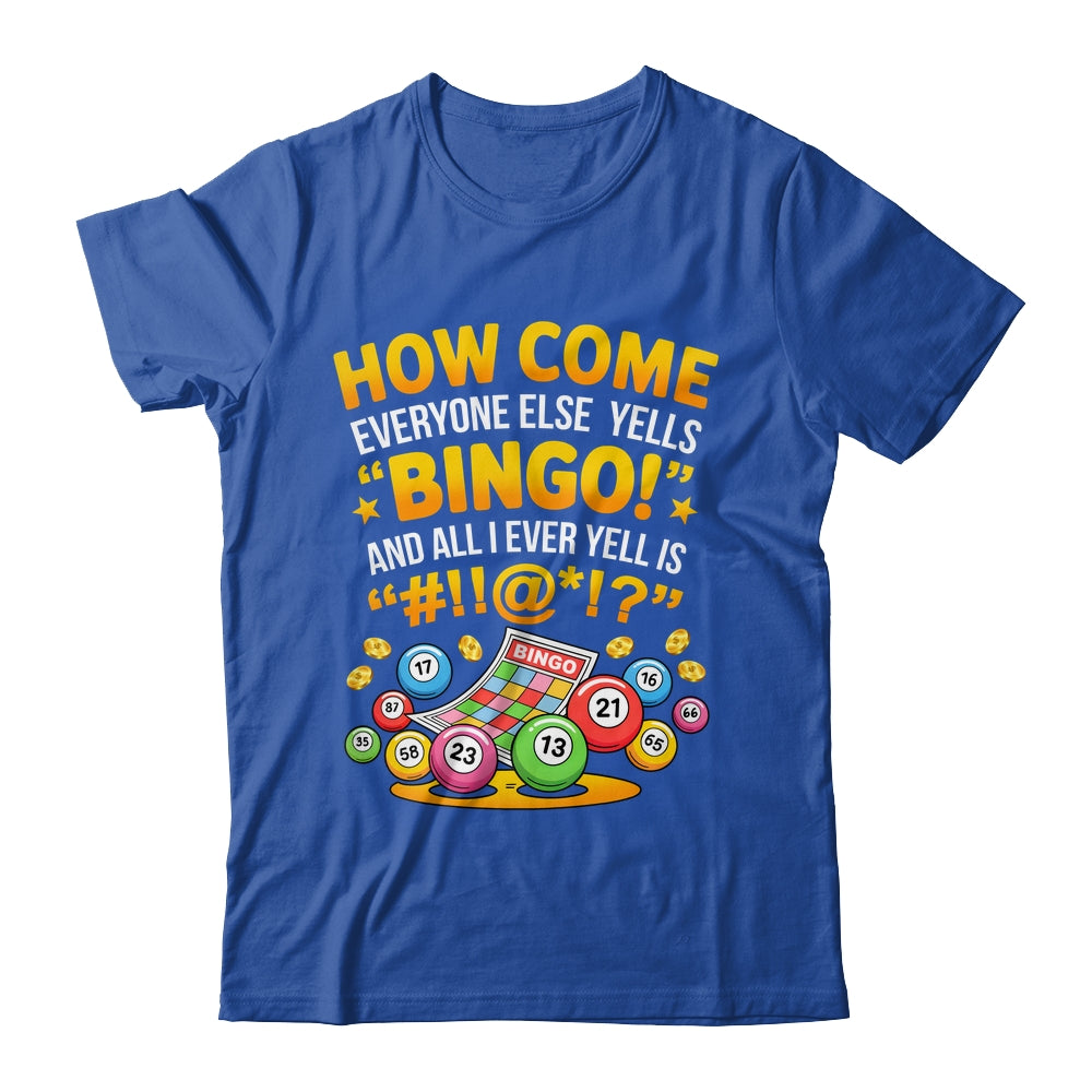 How Come Everyone Else Yells Bingo Lucky Bingo Quote Shirt & Tank Top | siriusteestore