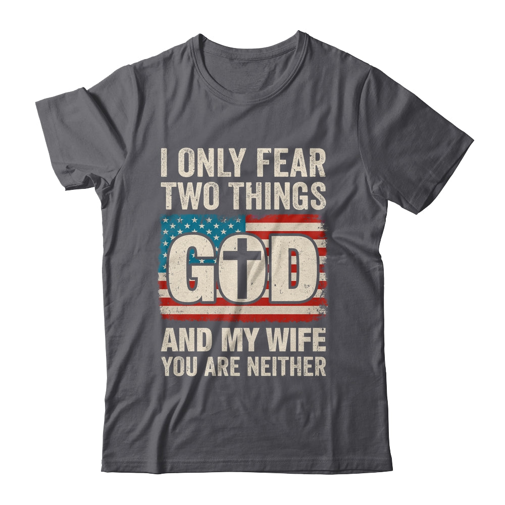Humor Dad Husband I Only Fear Two Things God And My Wife Shirt & Hoodie | siriusteestore