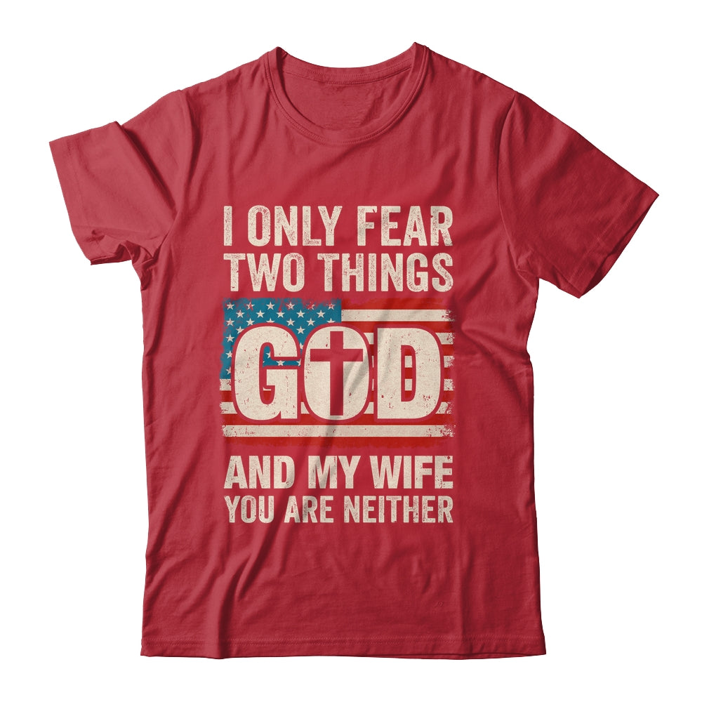 Humor Dad Husband I Only Fear Two Things God And My Wife Shirt & Hoodie | siriusteestore