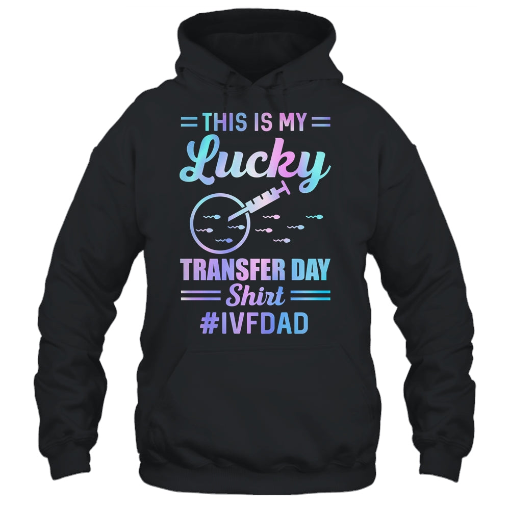 IVF Transfer Day For Dad This Is My Lucky Transfer Day Shirt & Hoodie | siriusteestore