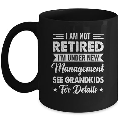 I Am Not Retired I'm Under New Management See Grandkids Mug | siriusteestore