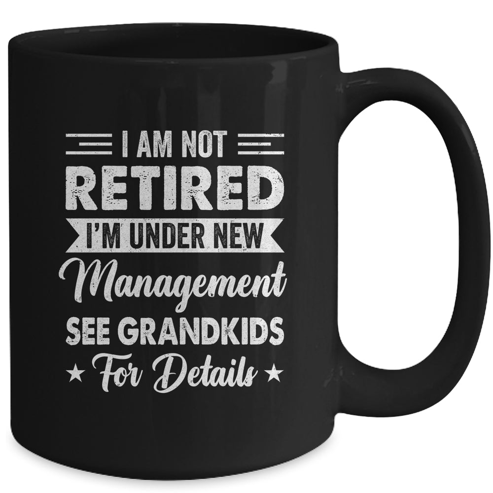 I Am Not Retired I'm Under New Management See Grandkids Mug | siriusteestore