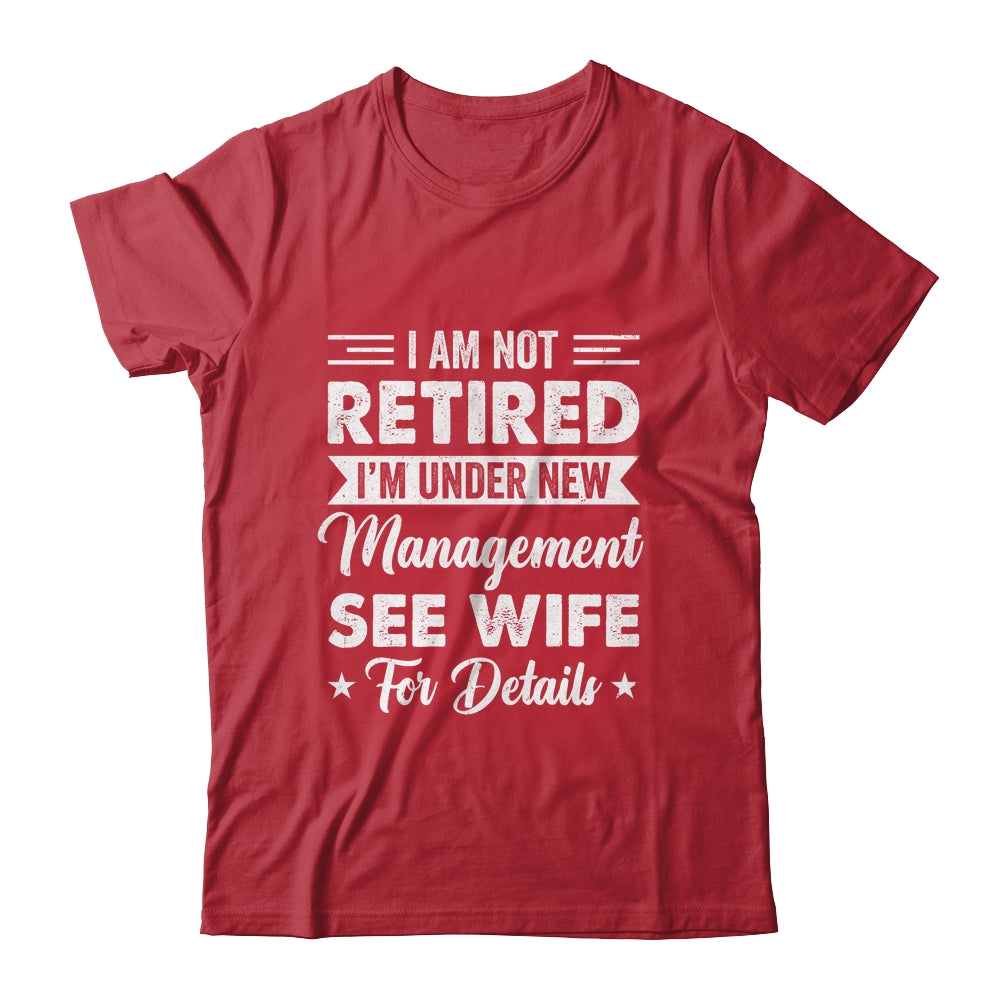 I Am Not Retired I'm Under New Management See Wife Detail Shirt & Hoodie | siriusteestore
