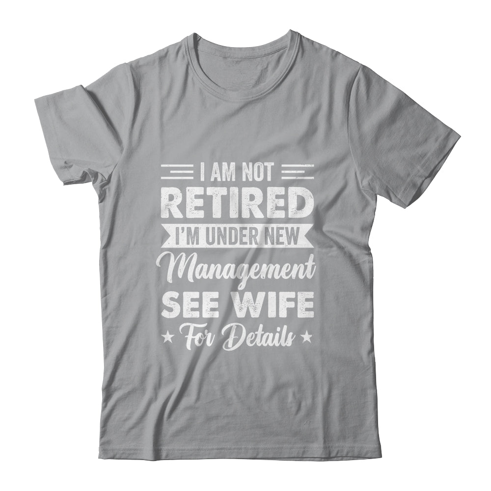 I Am Not Retired I'm Under New Management See Wife Detail Shirt & Hoodie | siriusteestore
