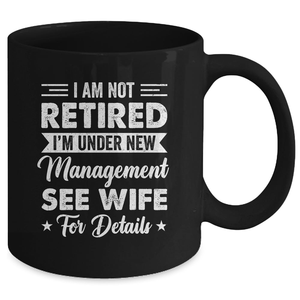 I Am Not Retired I'm Under New Management See Wife Detail Mug | siriusteestore