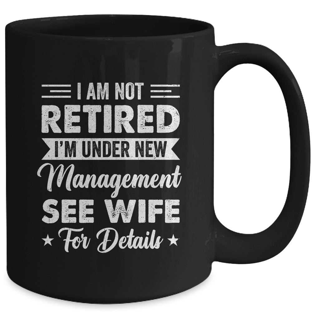 I Am Not Retired I'm Under New Management See Wife Detail Mug | siriusteestore