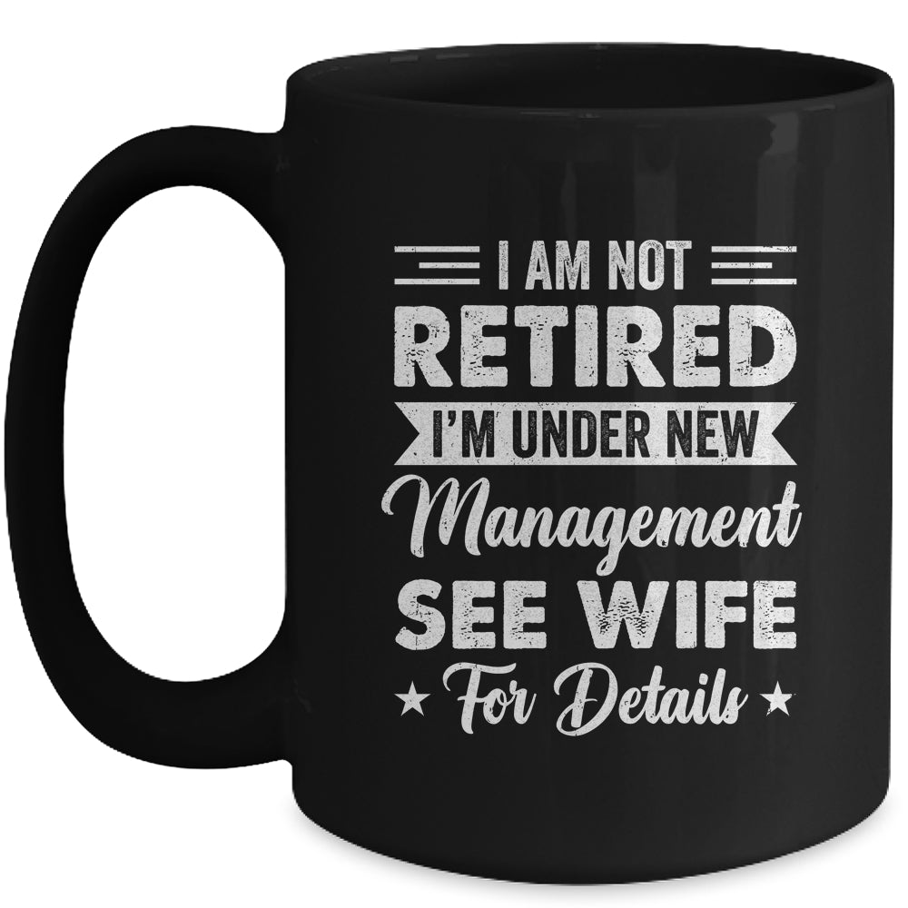 I Am Not Retired I'm Under New Management See Wife Detail Mug | siriusteestore