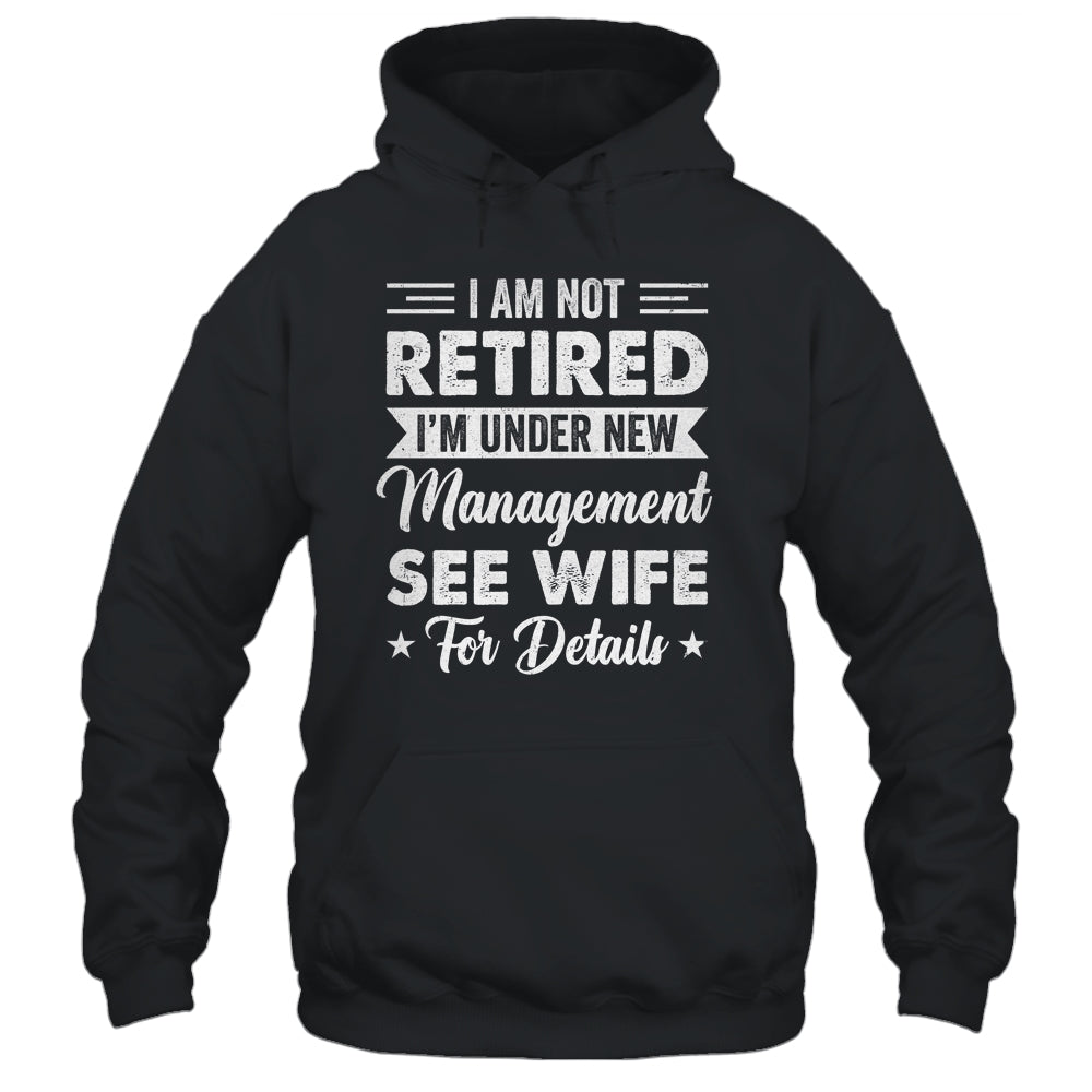 I Am Not Retired I'm Under New Management See Wife Detail Shirt & Hoodie | siriusteestore