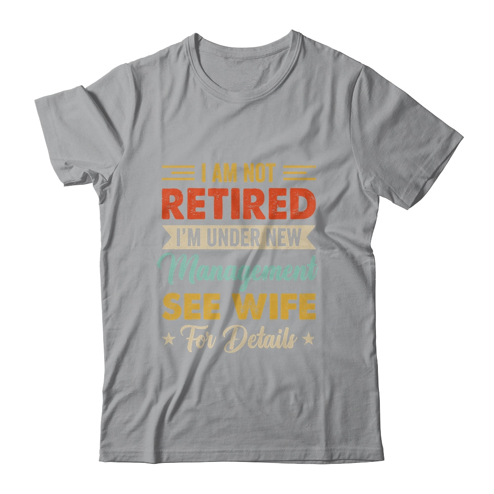 I Am Not Retired I'm Under New Management See Wife Retro Shirt & Hoodie | siriusteestore
