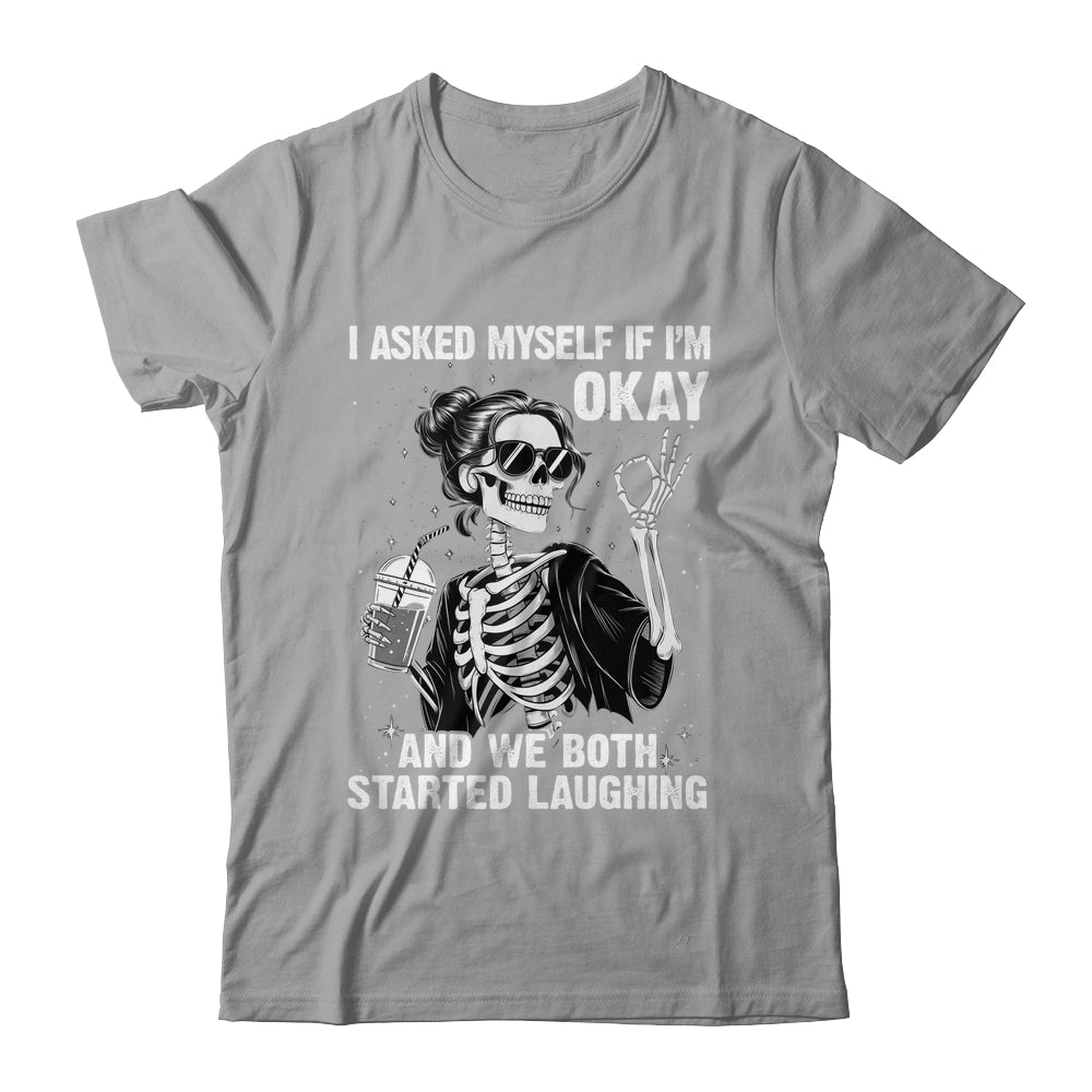 I Asked Myself If I'm Ok Skeleton Women Laughing Funny Shirt & Tank Top | siriusteestore