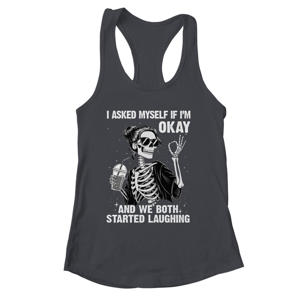 I Asked Myself If I'm Ok Skeleton Women Laughing Funny Shirt & Tank Top | siriusteestore