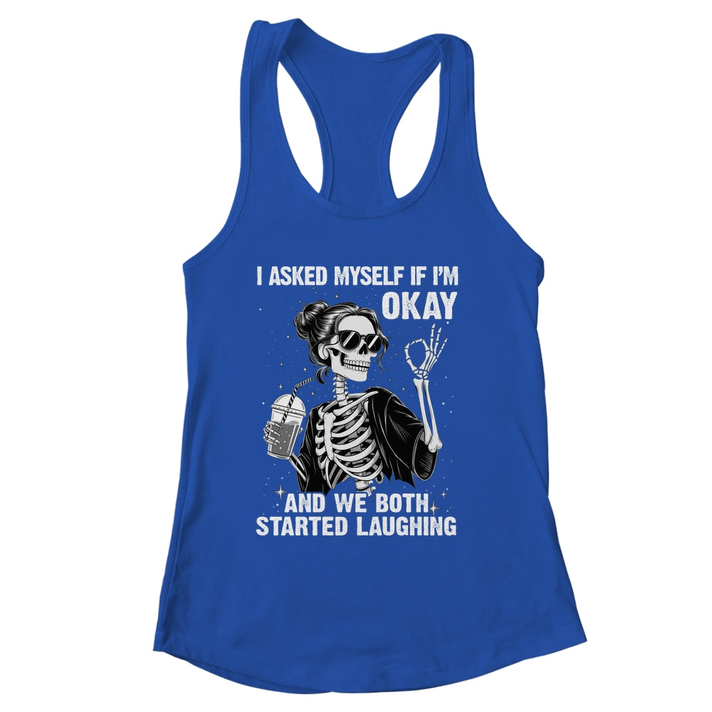 I Asked Myself If I'm Ok Skeleton Women Laughing Funny Shirt & Tank Top | siriusteestore