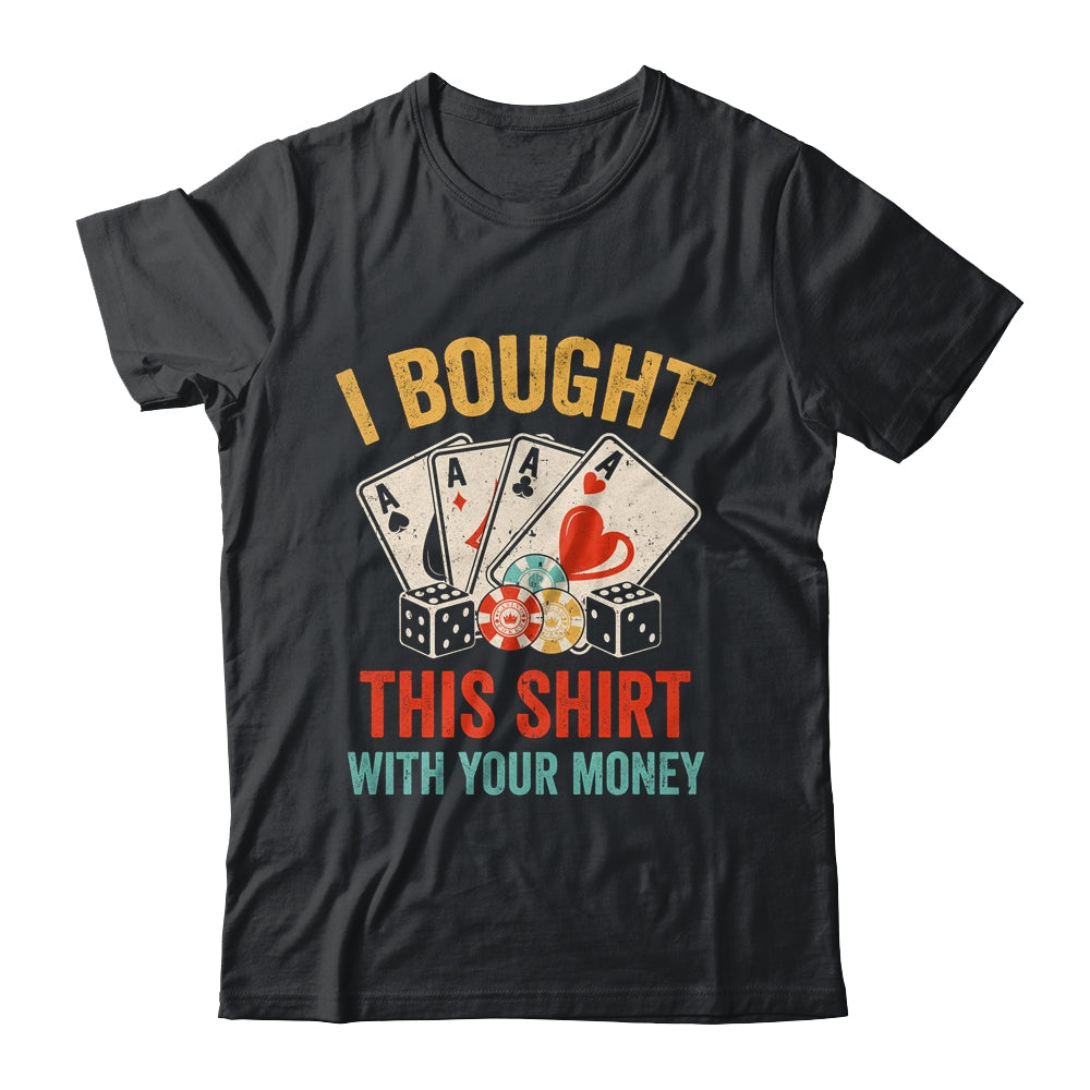 I Bought This Shirt With Your Money Funny Poker Men Women Shirt & Tank Top | siriusteestore