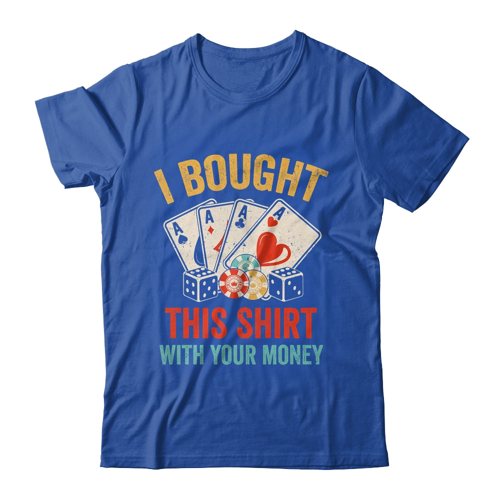 I Bought This Shirt With Your Money Funny Poker Men Women Shirt & Tank Top | siriusteestore