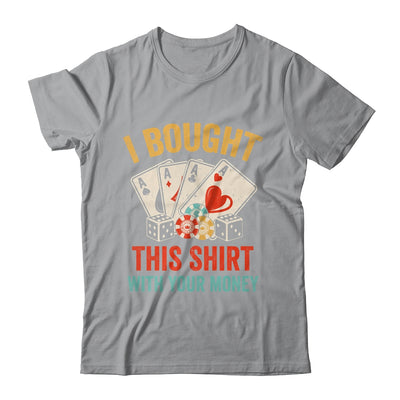 I Bought This Shirt With Your Money Funny Poker Men Women Shirt & Tank Top | siriusteestore