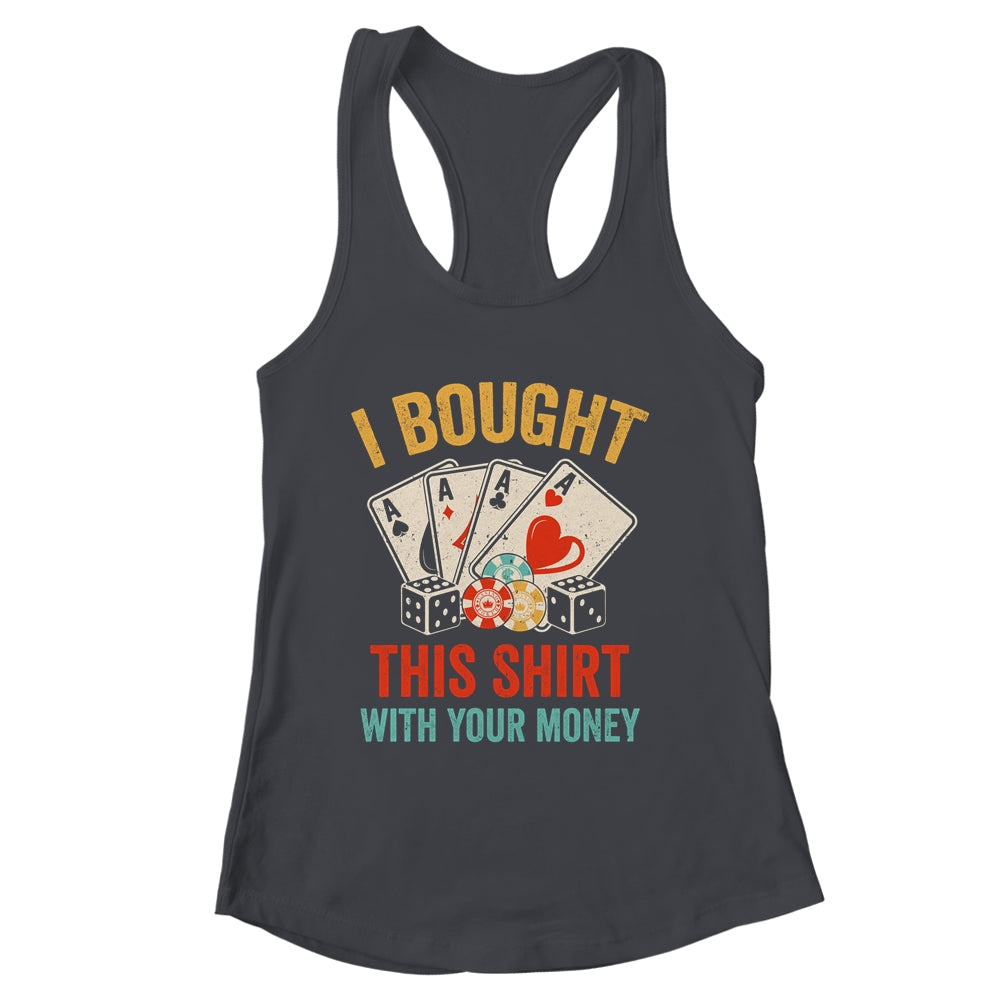 I Bought This Shirt With Your Money Funny Poker Men Women Shirt & Tank Top | siriusteestore