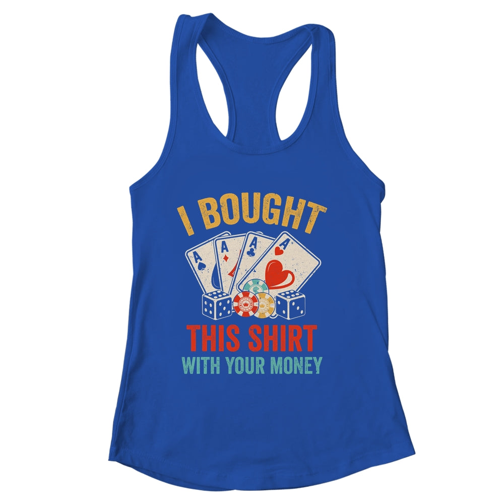 I Bought This Shirt With Your Money Funny Poker Men Women Shirt & Tank Top | siriusteestore