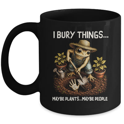 I Bury Things Maybe Plants Maybe People Funny Gardening Frog Mug | siriusteestore