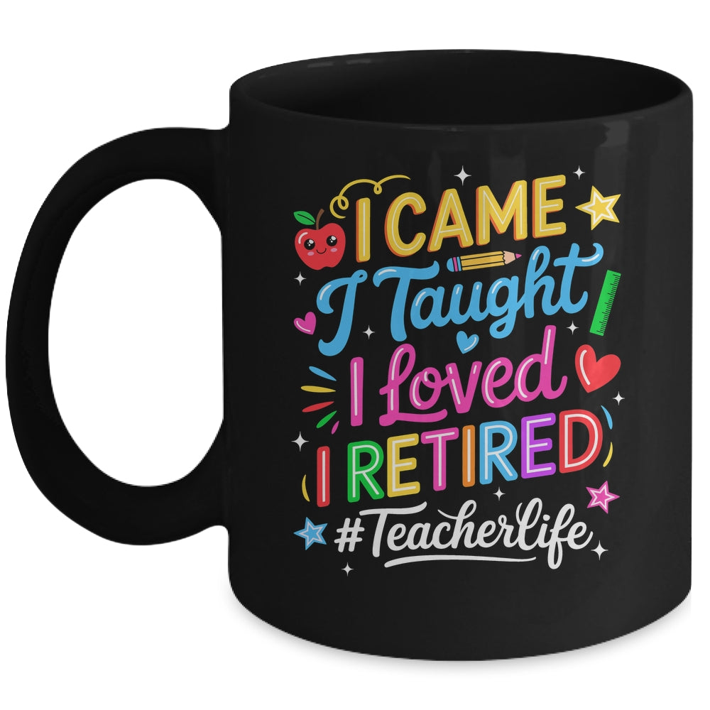 I Came I Taught I Loved I Retired Funny Teacher Life Mug | siriusteestore