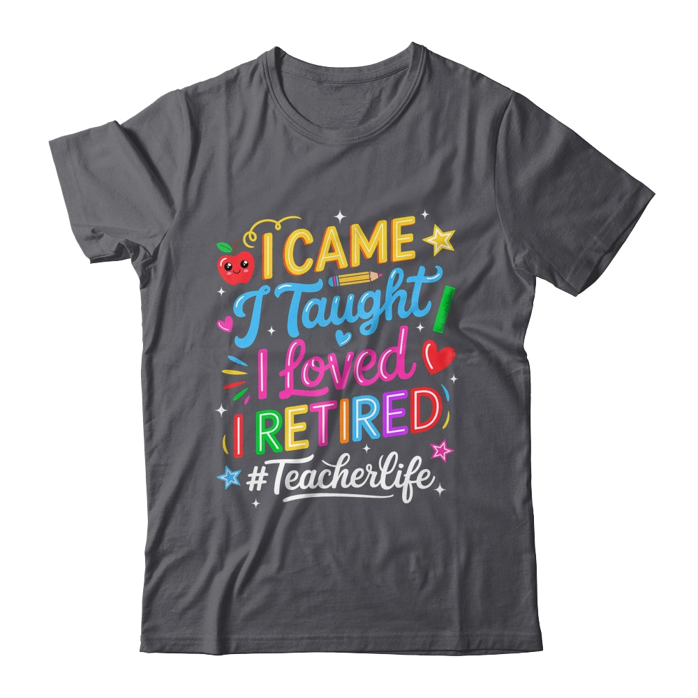 I Came I Taught I Loved I Retired Funny Teacher Life Shirt & Hoodie | siriusteestore