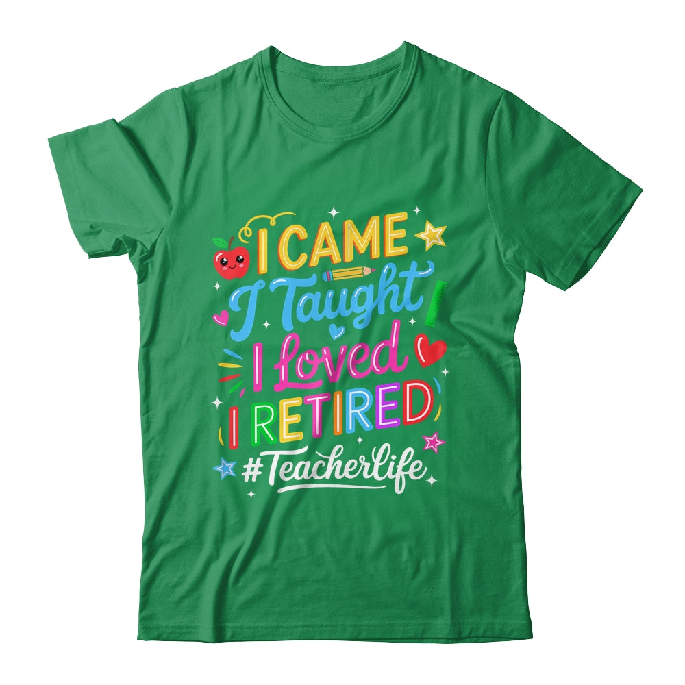 I Came I Taught I Loved I Retired Funny Teacher Life Shirt & Hoodie | siriusteestore