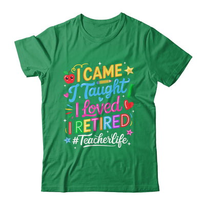 I Came I Taught I Loved I Retired Funny Teacher Life Shirt & Hoodie | siriusteestore