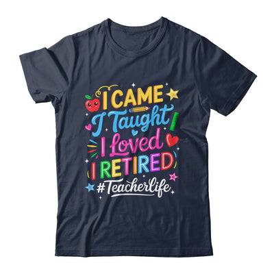I Came I Taught I Loved I Retired Funny Teacher Life Shirt & Hoodie | siriusteestore
