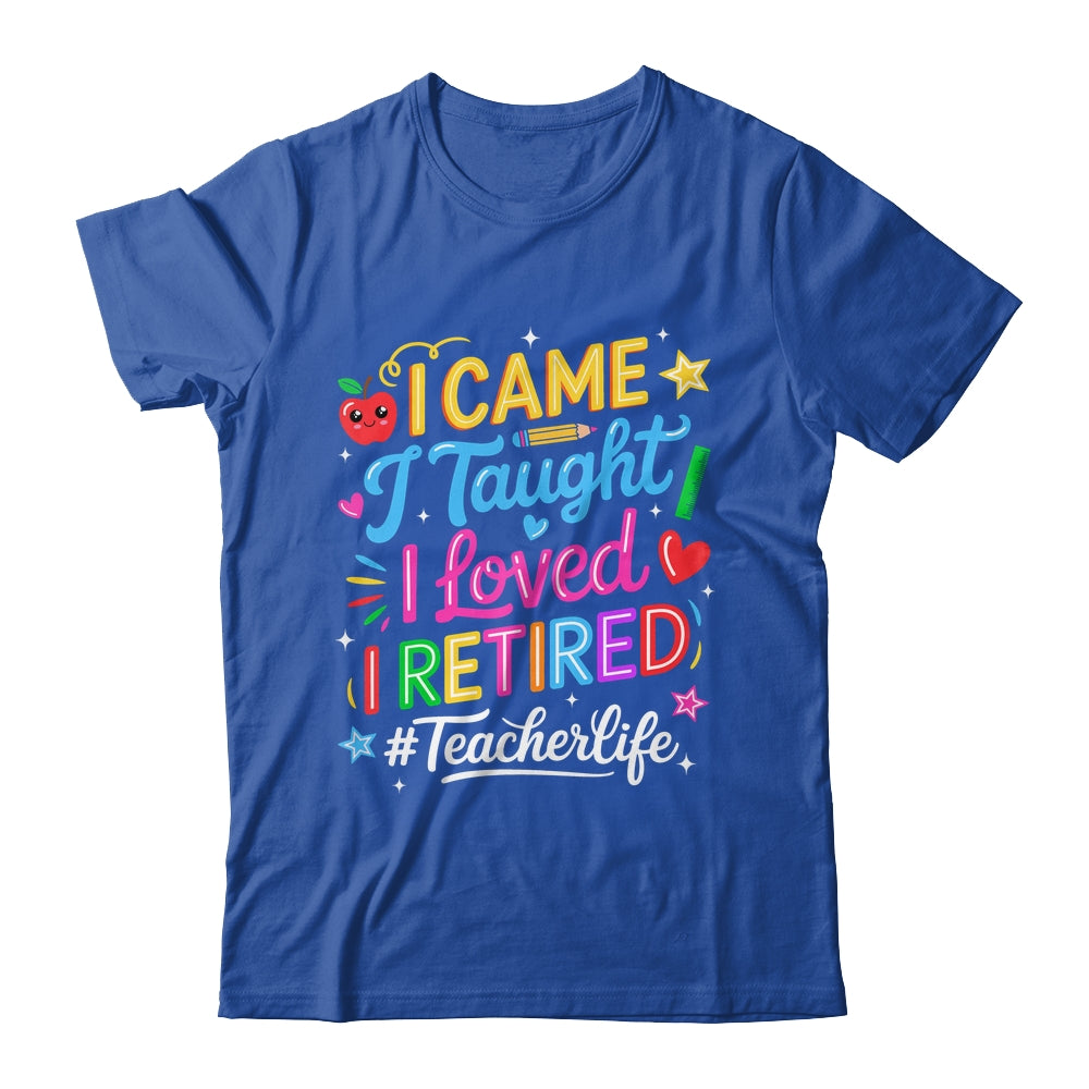 I Came I Taught I Loved I Retired Funny Teacher Life Shirt & Hoodie | siriusteestore