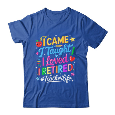 I Came I Taught I Loved I Retired Funny Teacher Life Shirt & Hoodie | siriusteestore