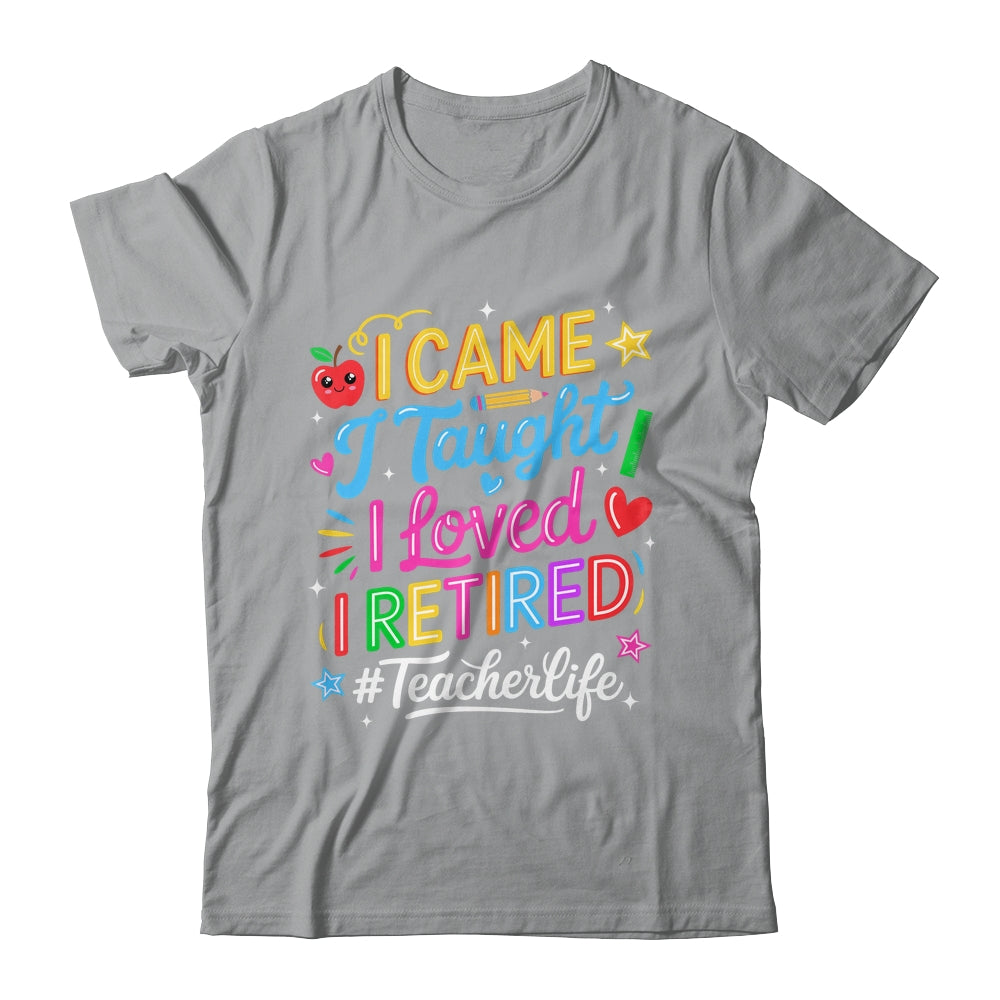 I Came I Taught I Loved I Retired Funny Teacher Life Shirt & Hoodie | siriusteestore