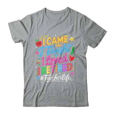 I Came I Taught I Loved I Retired Funny Teacher Life Shirt & Hoodie | siriusteestore
