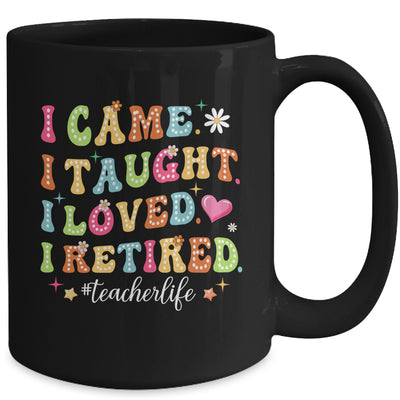 I Came I Taught I Made A Difference Proud Retired Teacher Life Mug | siriusteestore
