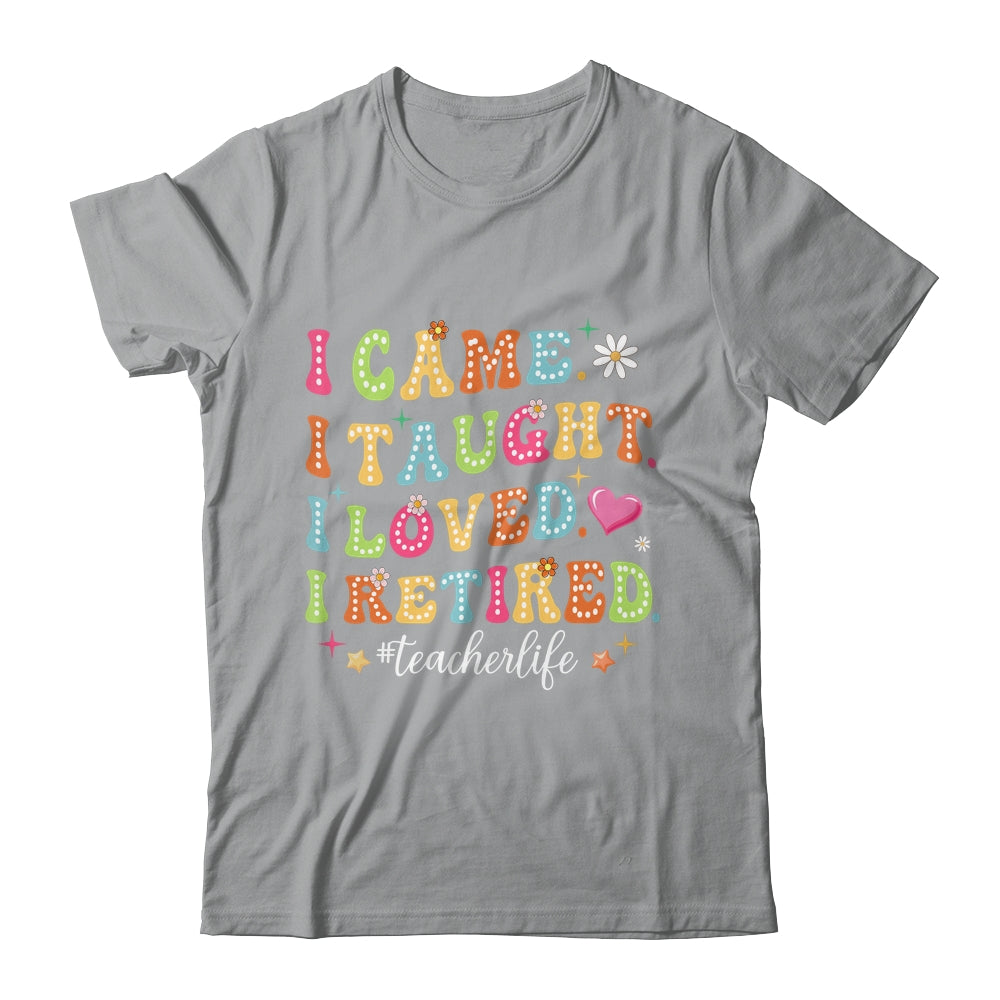 I Came I Taught I Made A Difference Proud Retired Teacher Life Shirt & Hoodie | siriusteestore