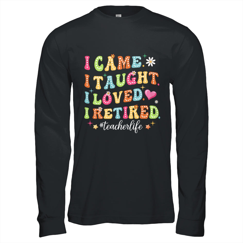 I Came I Taught I Made A Difference Proud Retired Teacher Life Shirt & Hoodie | siriusteestore