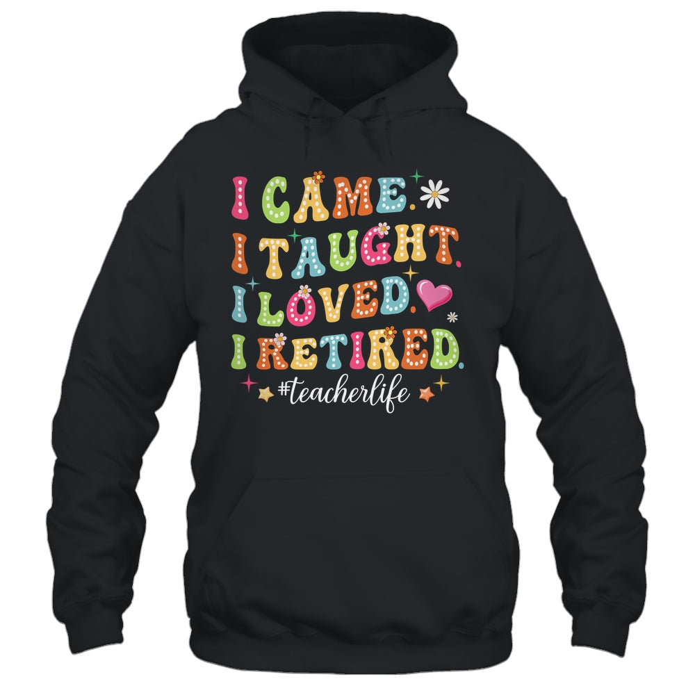 I Came I Taught I Made A Difference Proud Retired Teacher Life Shirt & Hoodie | siriusteestore