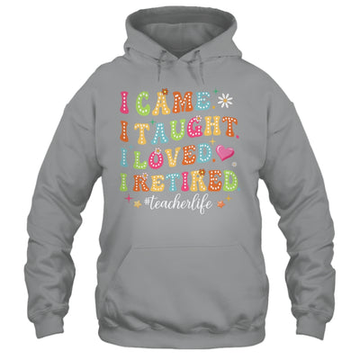 I Came I Taught I Made A Difference Proud Retired Teacher Life Shirt & Hoodie | siriusteestore