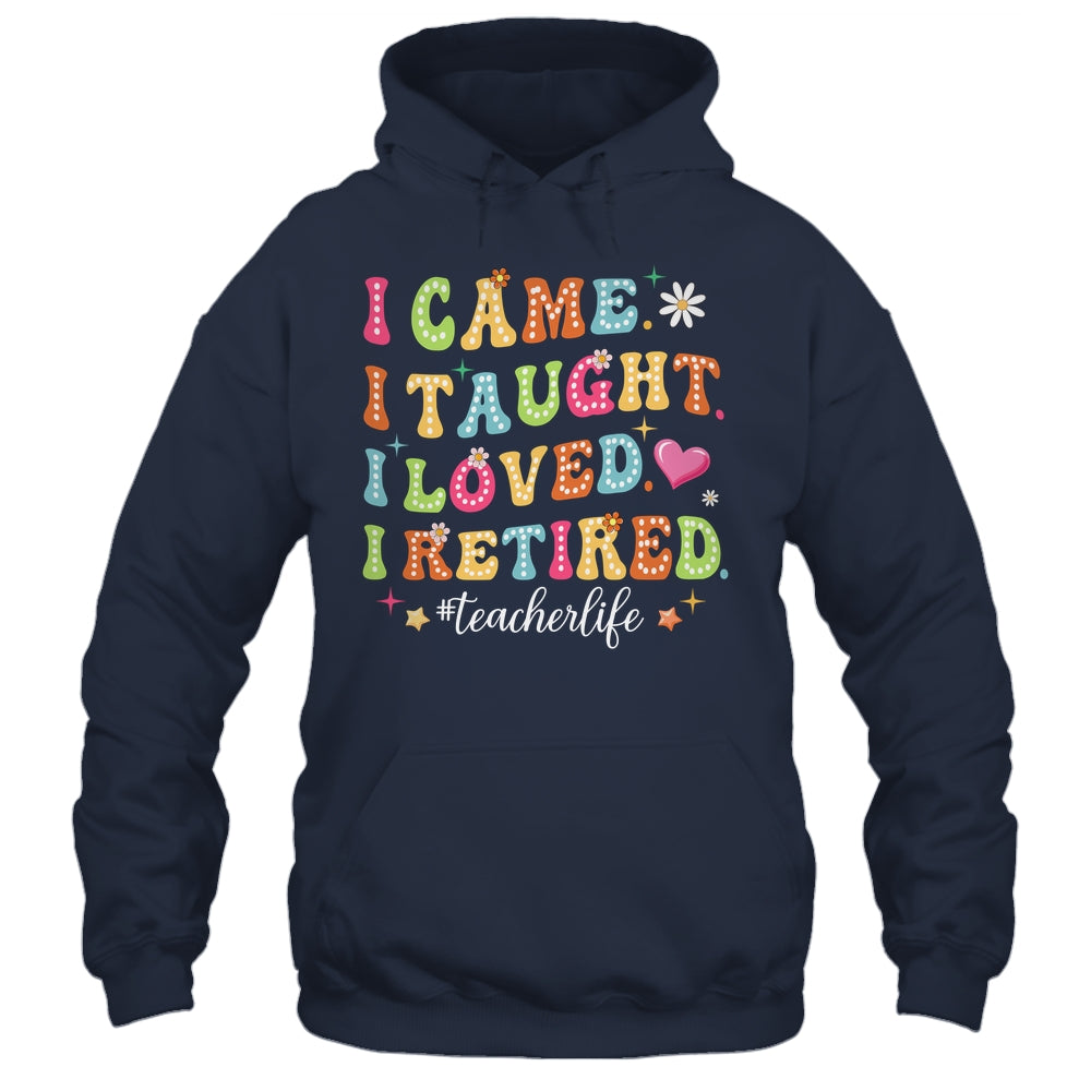 I Came I Taught I Made A Difference Proud Retired Teacher Shirt & Hoodie | siriusteestore