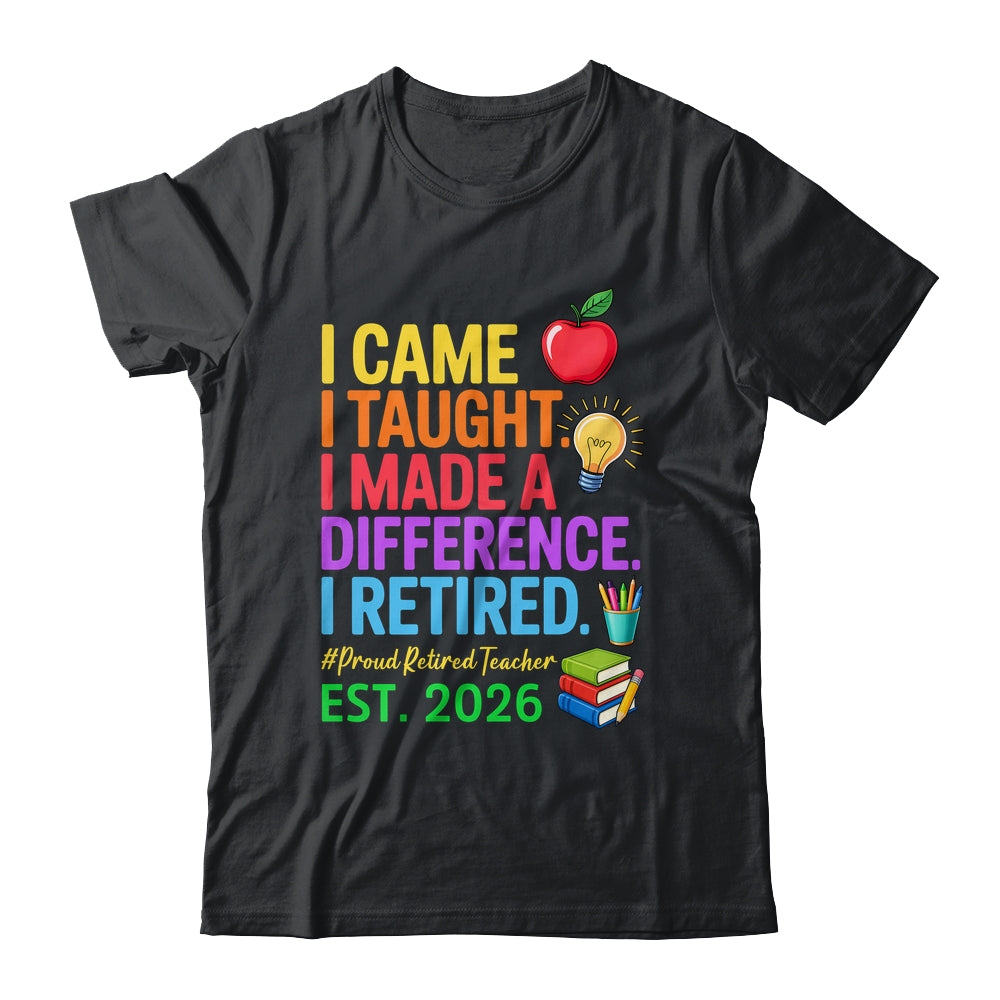 I Came I Taught I Made a Difference Retired Teacher 2026 Shirt & Hoodie | siriusteestore