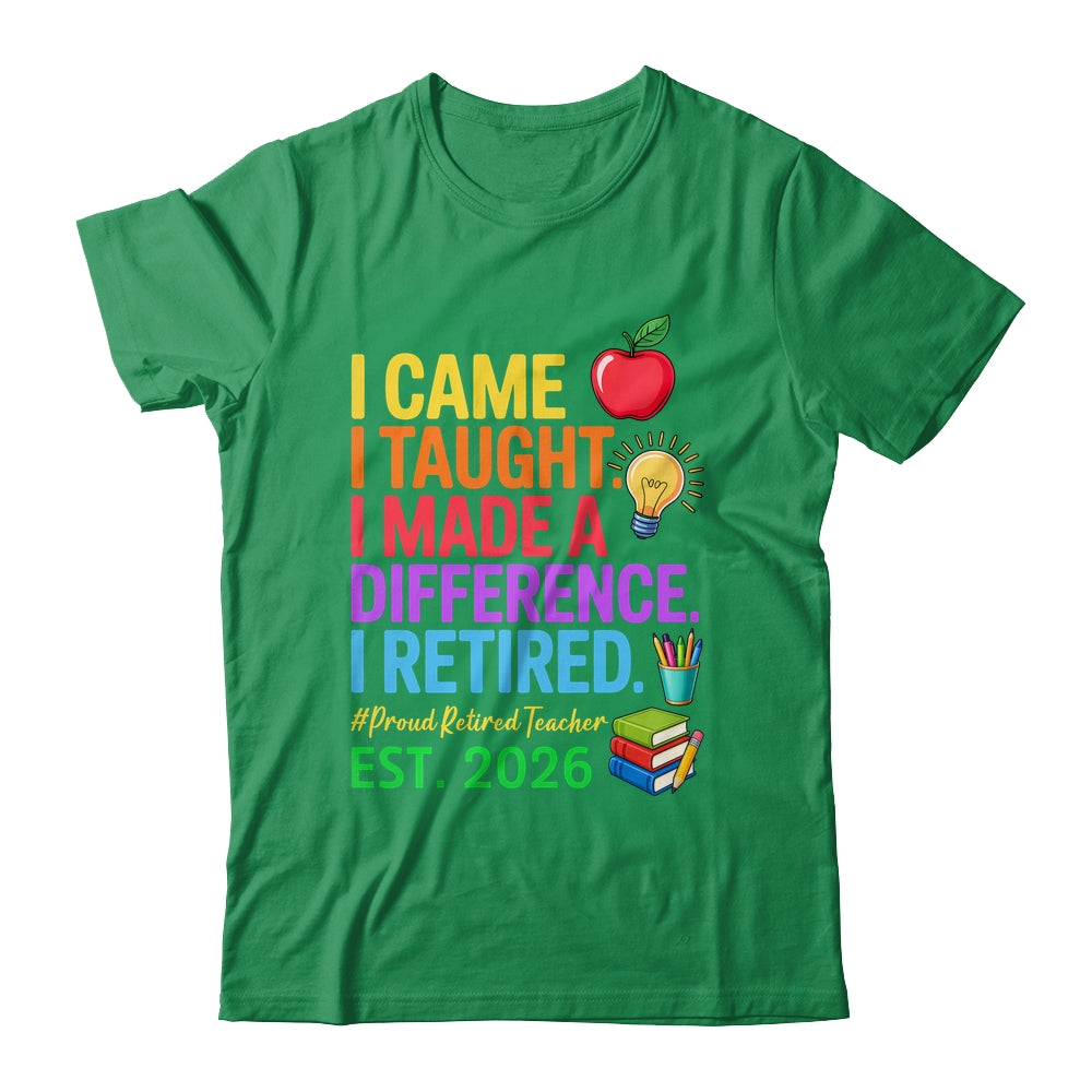 I Came I Taught I Made a Difference Retired Teacher 2026 Shirt & Hoodie | siriusteestore