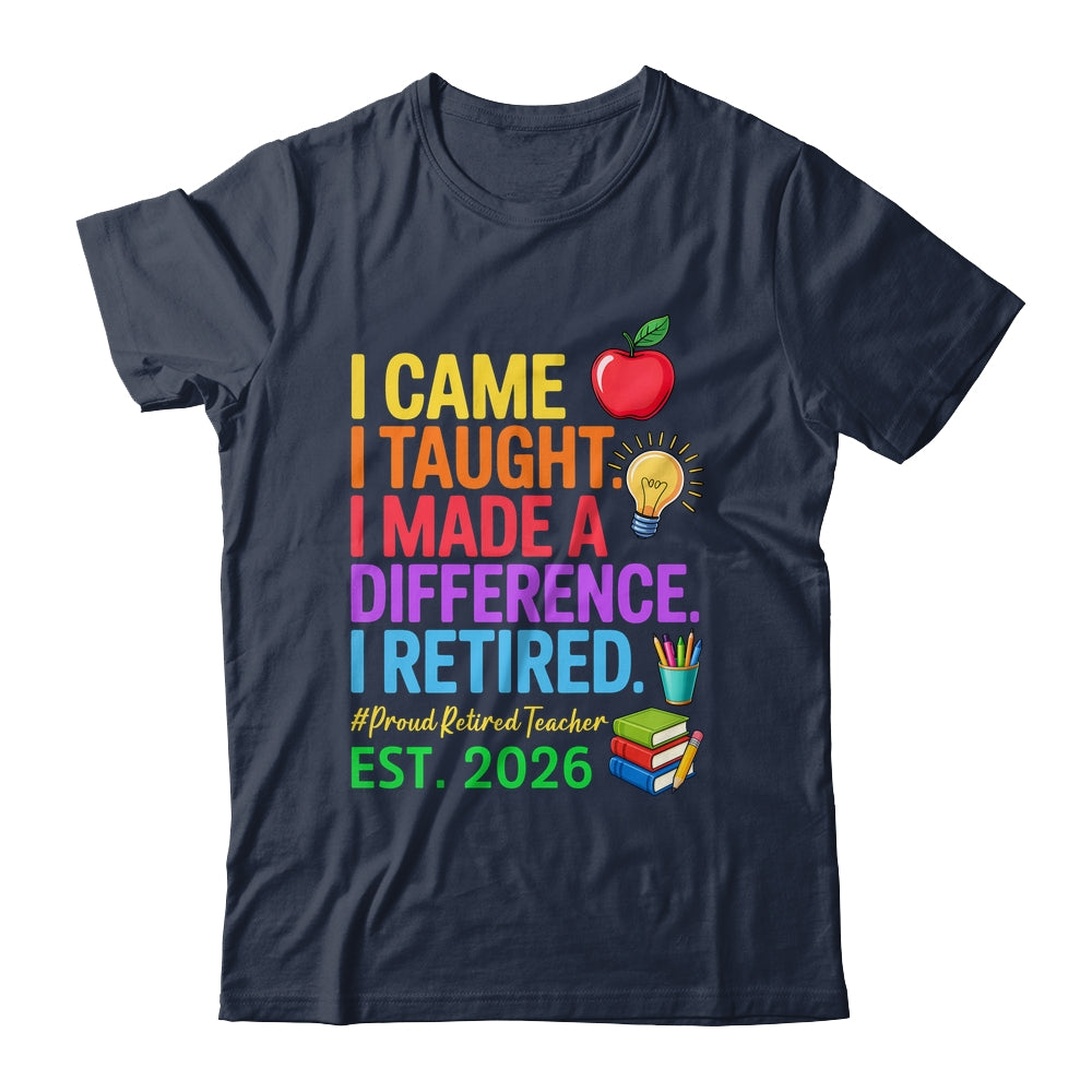 I Came I Taught I Made a Difference Retired Teacher 2026 Shirt & Hoodie | siriusteestore