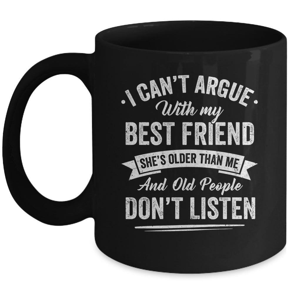 I Can't Argue With My Best Friend She's Older Than Me Funny Mug | siriusteestore