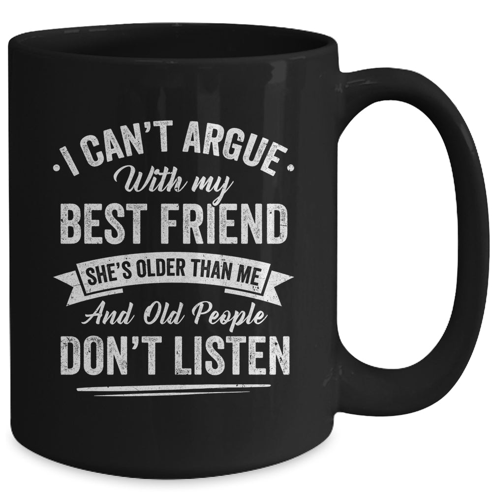 I Can't Argue With My Best Friend She's Older Than Me Funny Mug | siriusteestore