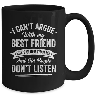 I Can't Argue With My Best Friend She's Older Than Me Funny Mug | siriusteestore